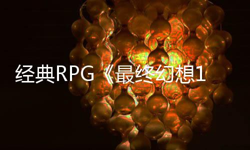 别纪线年特念网幻想最终5周站上发经典售2